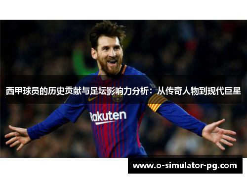 西甲球员的历史贡献与足坛影响力分析:从传奇人物到现代巨星 西甲球员的历史贡献与足坛影响力分析:从传奇人物到现代巨星