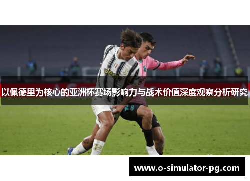 以佩德里为核心的亚洲杯赛场影响力与战术价值深度观察分析研究